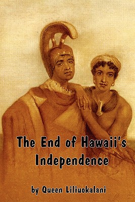 The End of Hawaii's Independence: An Autobiographical History by Hawaii's Last Monarch Cover Image