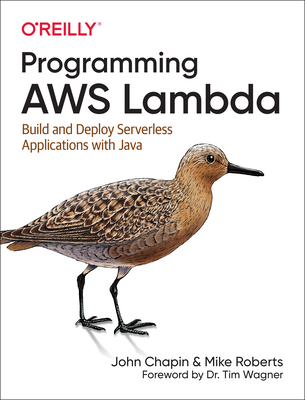 Programming Aws Lambda: Build and Deploy Serverless Applications with Java By John Chapin, Mike Roberts Cover Image