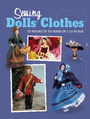 Sewing Dolls' Clothes: 27 Projects to Make in 1:12 Scale By Doll's House Magazine the Cover Image