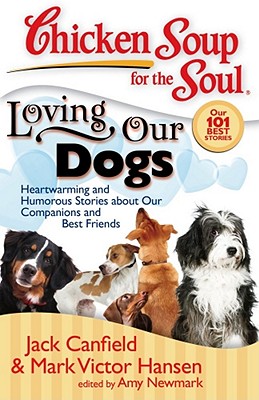 Chicken Soup for the Soul: Loving Our Dogs: Heartwarming and Humorous Stories about our Companions and Best Friends Cover Image