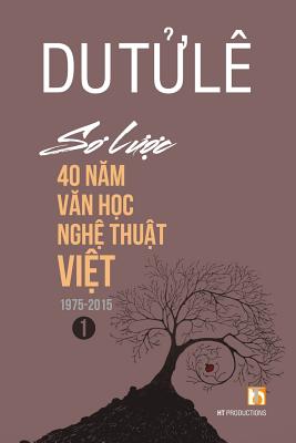 So Luoc 40 Nam Van Hoc Nghe Thuat Viet (Volume 1) By Le Tu Du Cover Image