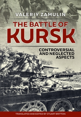 The Battle of Kursk: Controversial and Neglected Aspects By Valeriy Zamulin, Stuart Britton (Translator) Cover Image