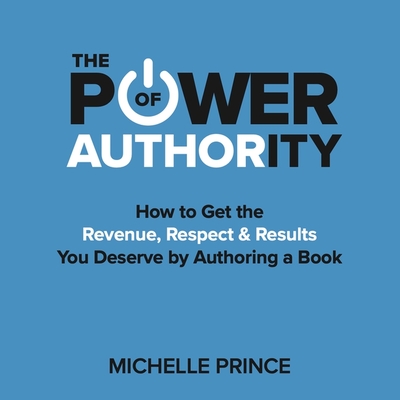 The Power of Authority Lib/E: How to Get the Revenue, Respect & Results You Deserve by Authoring a Book Cover Image