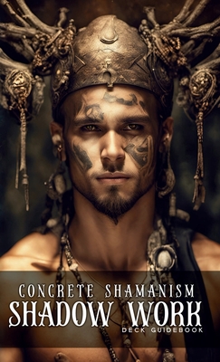 Concrete Shamanism Shadow Work Deck: Full Color Illustrated Guidebook
