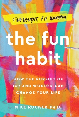 The Fun Habit: How the Pursuit of Joy and Wonder Can Change Your Life By Mike Rucker, PhD Cover Image