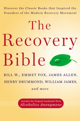The Recovery Bible: Discover the Classic Books That Inspired the Founders of the Modern Recovery Movement--Includes the Original Landmark Work Alcoholics Anonymous By Bill W., Emmet Fox, James Allen, Henry Drummond, William James Cover Image