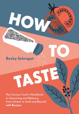 How to Taste: The Curious Cooks Handbook to Seasoning and Balance, from Umami to Acid and Beyo ndwith Recipes Cover Image