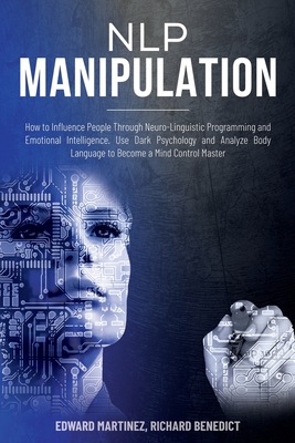 NLP Manipulation: How to Influence People Through Neuro-Linguistic Programming and Emotional Intelligence. Use Dark Psychology and Analy Cover Image