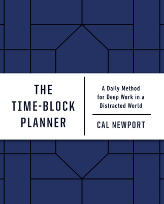 The Time-Block Planner: A Daily Method for Deep Work in a Distracted World Cover Image