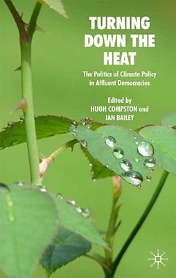 Turning Down the Heat: The Politics of Climate Policy in Affluent Democracies By H. Compston (Editor), I. Bailey (Editor) Cover Image