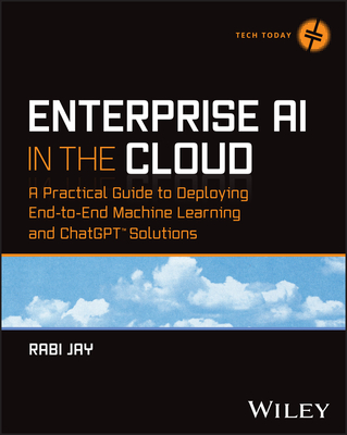 Enterprise AI in the Cloud: A Practical Guide to Deploying End-To-End Machine Learning and ChatGPT Solutions Cover Image