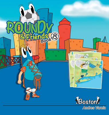 Roundy and Friends: Soccertowns Book 8 - Boston By Andres Varela, Germán Hernández (Co-Producer), Carlos Felipe Gonzalez (Illustrator) Cover Image