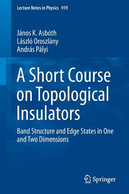 A Short Course on Topological Insulators: Band Structure and Edge States in One and Two Dimensions (Lecture Notes in Physics #919) Cover Image