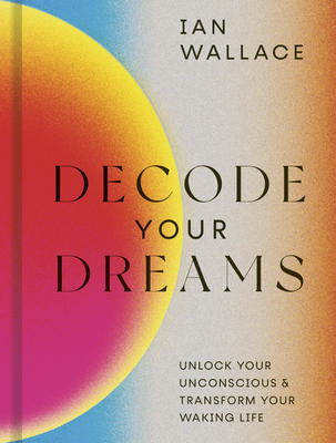 Decode Your Dreams: Unlock your unconscious and transform your waking life By Ian Wallace, Sophie Douala (Illustrator) Cover Image