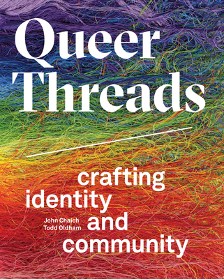 Queer Threads: Crafting Identity and Community By John Chaich, Todd Oldham Cover Image