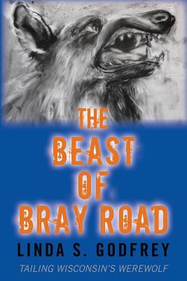 The Beast of Bray Road: Tailing Wisconsin's Werewolf By Linda S. Godfrey Cover Image