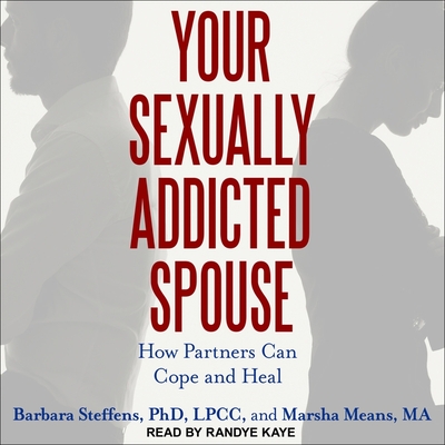 Your Sexually Addicted Spouse Lib/E: How Partners Can Cope and Heal Cover Image