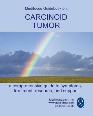 Medifocus Guidebook on: Carcinoid Tumors By Inc. Medifocus.com Cover Image