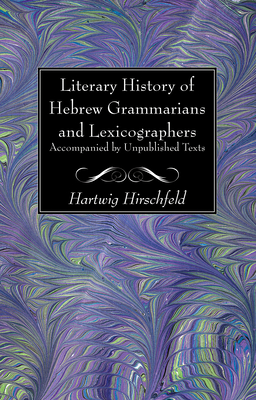 Literary History of Hebrew Grammarians and Lexicographers Accompanied by Unpublished Texts By Hartwig Hirschfeld Cover Image