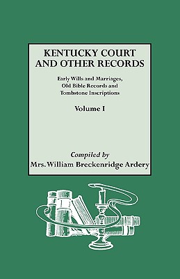 Kentucky Court and Other Records: Early Wills and Marriages, Old Bible Records and Tombstone Inscriptions. Volume I Cover Image