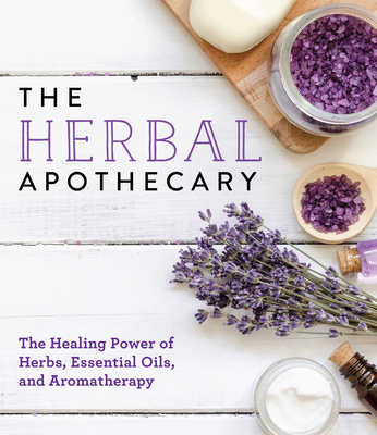 The Herbal Apothecary: Healing Power of Herbs, Essential Oils, and Aromatherapy Cover Image