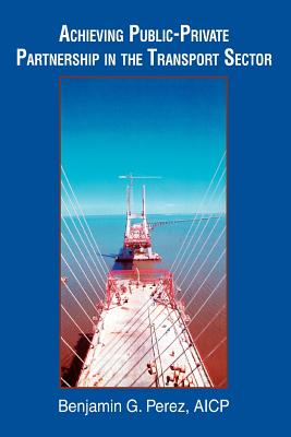 Achieving Public-Private Partnership in the Transport Sector By Benjamin G. Perez Cover Image