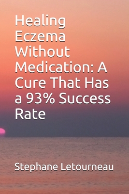 Healing Eczema Without Medication: A Cure That Has a 93% Success Rate By Stephane Letourneau Cover Image