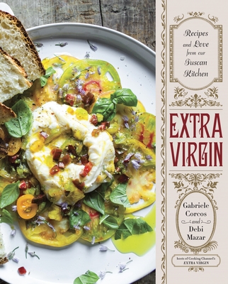 Extra Virgin: Recipes & Love from Our Tuscan Kitchen: A Cookbook By Gabriele Corcos, Debi Mazar Cover Image