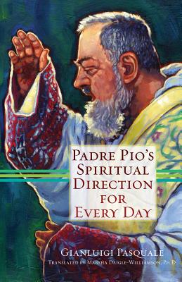 Padre Pio's Spiritual Direction for Every Day By Gianluigi Pasquale, Marsha Daigle-Williamson (Translator) Cover Image