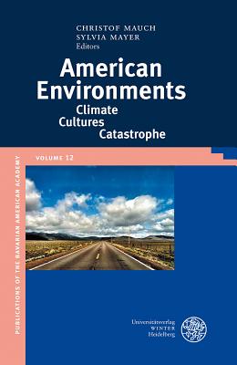 American Environments: Climate-Cultures-Catastrophe (Publikationen Der Bayerischen Amerika-Akademie / Publication #12)