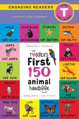 The Toddler's First 150 Animal Handbook: Bilingual (Englisch / German) (Anglais / Deutsche): Pets, Aquatic, Forest, Birds, Bugs, Arctic, Tropical, Und Cover Image