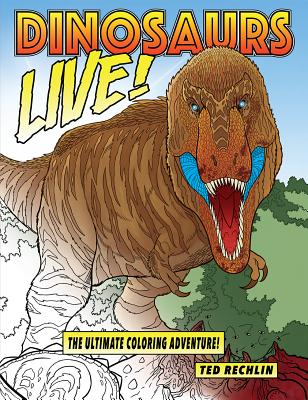 Dinosaurs Live!: The Ultimate Coloring Adventure! By Ted Rechlin (Illustrator) Cover Image