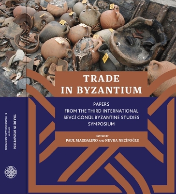 Trade in Byzantium: Papers from the Third International Sevgi Gönül Byzantine Studies Symposium Cover Image