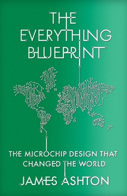 The Everything Blueprint: Processing Power, Politics, and the Microchip Design that Conquered the World
