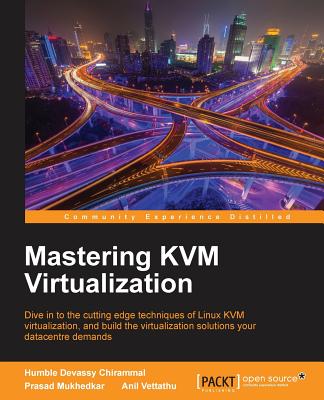 Mastering KVM Virtualization: Explore cutting-edge Linux KVM virtualization techniques to build robust virtualization solutions By Prasad Mukhedkar, Anil Vettathu, Humble Devassy Chirammal Cover Image