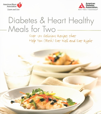 Diabetes and Heart Healthy Meals for Two: Over 170 Delicious Recipes That Help You (Both) Eat Well and Eat Right By American Diabetes Association, American Heart Association Cover Image