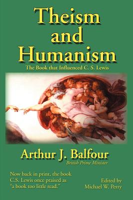 Theism and Humanism: The Book That Influenced C. S. Lewis By Arthur James Balfour, Michael W. Perry (Editor) Cover Image