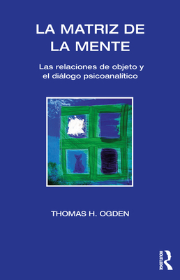 La Matriz de la Mente: Las Relaciones de Objeto Y Psicoanalitico By Thomas H. Ogden Cover Image