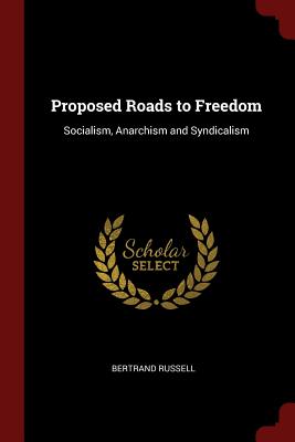 Proposed Roads to Freedom: Socialism, Anarchism and Syndicalism By Bertrand Russell Cover Image