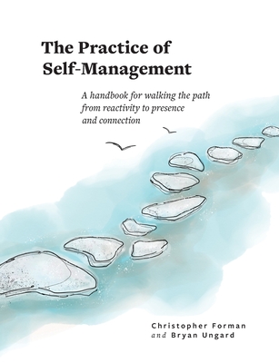 The Practice of Self-Management: A Handbook for Walking the Path from Reactivity to Presence and Connection By Christopher Forman, Bryan Ungard Cover Image