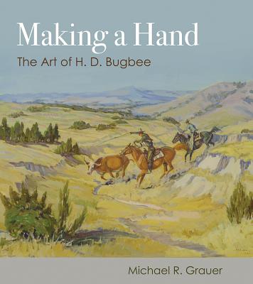 Making a Hand: The Art of H. D. Bugbee (American Wests, sponsored by West Texas A&M University)