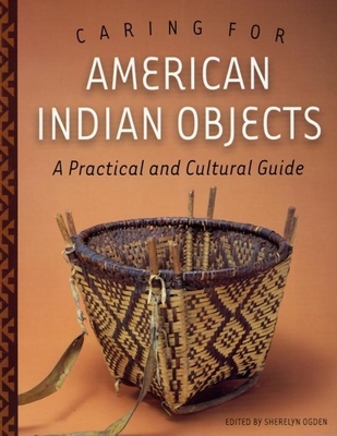 Caring for American Indian Objects: A Practical and Cultural Guide By Sherelyn Ogden Cover Image