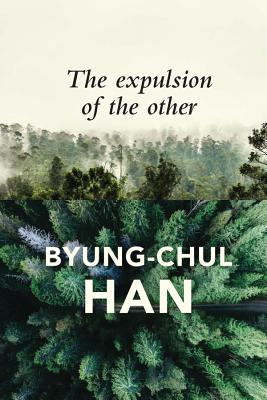 Expulsion of the Other: Society, Perception and Communication Today By Byung-Chul Han, Wieland Hoban (Translator) Cover Image