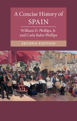 A Concise History of Spain (Cambridge Concise Histories) By William D. Phillips Jr, Carla Rahn Phillips Cover Image