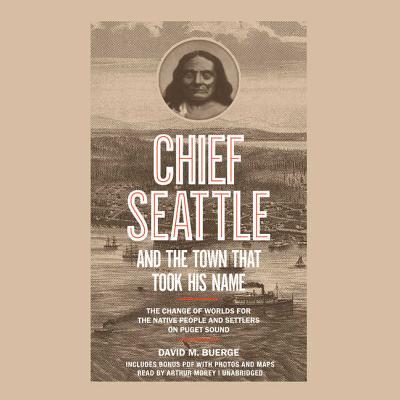 Chief Seattle and the Town That Took His Name Lib/E: The Change of Worlds for the Native People and Settlers on Puget Sound Cover Image