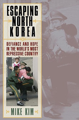 Escaping North Korea: Defiance and Hope in the World's Most Repressive Country By Mike Kim Cover Image