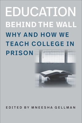 Education Behind the Wall: Why and How We Teach College in Prison (Brandeis Series in Law and Society) Cover Image