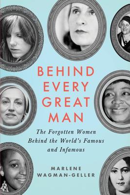 Behind Every Great Man: The Forgotten Women Behind the World's Famous ...