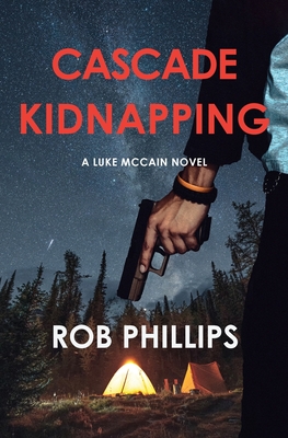 Cascade Kidnapping: A Luke McCain Novel By Rob Phillips Cover Image