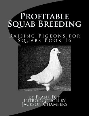 Profitable Squab Breeding: Raising Pigeons for Squabs Book 16 By Jackson Chambers (Introduction by), Frank Foy Cover Image
